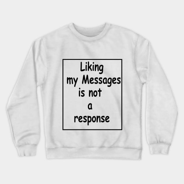 liking my message is not a response Crewneck Sweatshirt by Fancy store